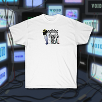 nothing feels real tee